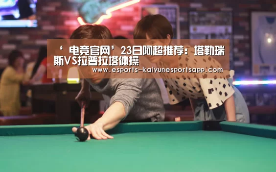 ‘ 电竞官网’23日阿超推荐:塔勒瑞斯VS拉普拉塔体操(图2) 开云电竞